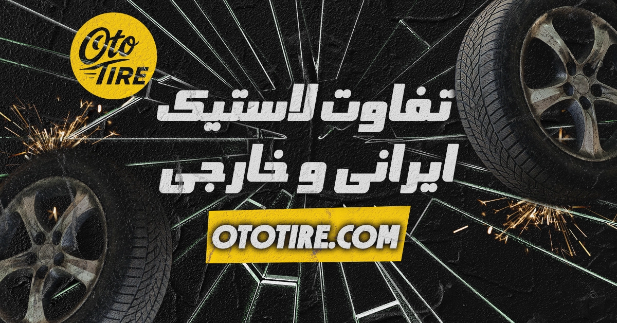 تفاوت لاستیک ایرانی و خارجی | کدام انتخاب بهتر است؟