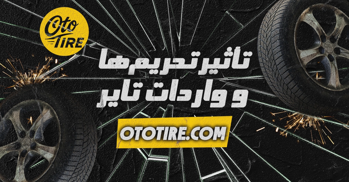 تأثیر تحریم‌ها و واردات تایر بر قیمت و تنوع تایر در ایران